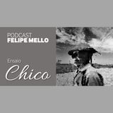 [Podcast Felipe Mello] Chico