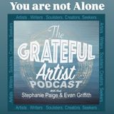 The Grateful Artist Podcast - You are Not Alone