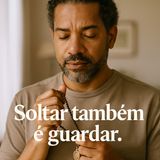 E se soltar também fosse uma forma de guardar?