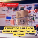 #975 Zakupy do biura. Co biznes kupował online w 2024 roku?
