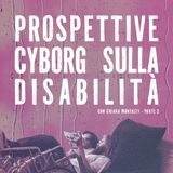 Prospettive cyborg sulla disabilità, con Chiara Montalti (Parte 2) - Una serie dal Rievolution Fest [Ep. 3]