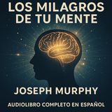 Los Milagros de tu Mente – Joseph Murphy | Audiolibro Completo en Español