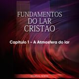 Fundamentos do lar cristão - EGW - Capítulo 01 - A atmosfera do lar