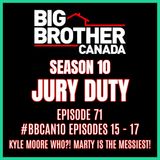 Episode 71: #BBCAN10 Episodes 15 - 17 / KYLE MOORE WHO?! MARTY IS THE MESSIEST! | BB Canada 10
