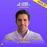 Hack 050. "Kalos": Verdad, bondad y belleza