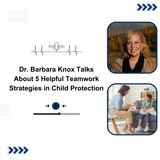 Dr. Barbara Knox Talks About 5 Helpful Teamwork Strategies in Child Protection