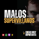 E180 • Malos, nivel Súpervillanos • Cosas Muy Importantes