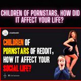 Children Of Pornstars, How Did It Affect Your Life?