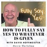 How to Fully Say Yes to Whatever Is Given - Movie Workshop with David Hoffmeister