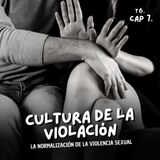 T6. E7. Cultura de la violación: la normalización de la violencia sexual
