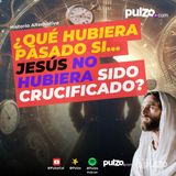 ¿Qué hubiera pasado si Jesús no hubiera sido crucificado? | Pulzo Podcast