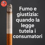 Fumo e giustizia - quando la legge tutela i consumatori