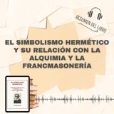 El SIMBOLISMO HERMÉTICO y su Relación con la ALQUIMIA y la FRANCMASONERÍA 📗 Resumen del Libro - Ideas Clave de Oswald Wirth (Baja tu PDF📥)