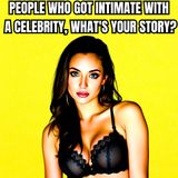 People Who Got Intimate With A Celebrity, What's Your Story?