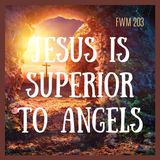 FWM203 Jesus is Superior to angels
