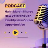 Hahn March Shares How Veterans Can Identify New Career Opportunities