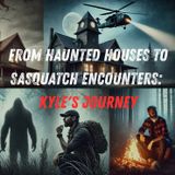 From Haunted Houses to Sasquatch Encounters:  Kyle's Journey