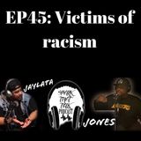 EP45: Victims of Racism