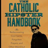 The Catholic Hipster Handbook: Rediscovering Cool Saints, Forgotten Prayers, and Other Weird but Sacred Stuff