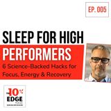 EP.005 SLEEP FOR HIGH PERFORMERS: 6 Science-Backed Hacks for Focus, Energy & Recovery