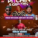 PITCHIN & GRINDNIN PODCAST WITH KLASSIK , ANAYA DAFFE' AND AARON SPECIAL GUEST KHUJO GOODIE