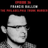 36 | Francis Ballem : The Philadelphia Trunk Murder