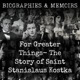 16 - For Greater Things-  The Story of Saint Stanislaus Kostka by William T. Kane