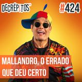 Decrépitos 424 - Destrinchando Mallandro, O Errado Que Deu Certo