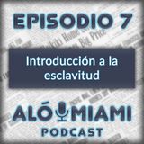 Alo Miami-Ep. 7 - Introducción a la Esclavitud