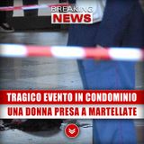 Tragico Evento In Condominio: Donna Presa A Martellate!