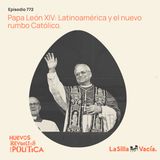 Papa León XIV: Latinoamérica y el nuevo rumbo Católico.