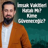 İmsak Vakitleri Hatalı Mı? Kime Güveneceğiz? | Mehmet Yıldız