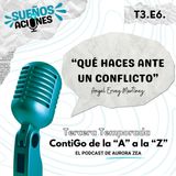 T3. E6. Contigo de la A a la Z ¿Qué haces ante un conflicto? Aurora Zea y Angel Ervey Martínez