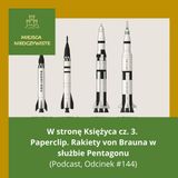 W stronę Księżyca cz. 3. Paperclip. Rakiety von Brauna w służbie Pentagonu. (Podcast, Odcinek #144)
