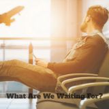 #18: What Are We Waiting For?