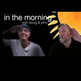 In The Morning With Doug & John May 10, 2018