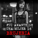 FUI AMANTE DE UNA MUJER DE BRUJERIA | RELATOS DE BRUJERIA | RELATOS Y LEYENDAS DE TERROR