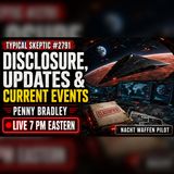 DISCLOSURE, UPDATES & CURRENT EVENTS with Penny Bradley | Typical Skeptic #2791