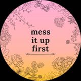Welcome to "Mess It Up First"