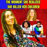 The Moment She Realized She Killed Her Children