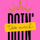 You Doin’ Too Much!