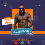 SHIDO "MACHINE" ESPERANÇA - PODCAST PRÓ DESPORTO #108