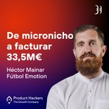 De micronicho a facturar 33,5M€ con Héctor Mainar de Fútbol Emotion