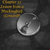 Chapter 37: Lesson From a Mockingbird CENSORED (Rebroadcast)