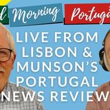 LIVE from Lisbon & Munson's Portugal News Review on Good Morning Portugal!