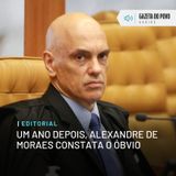 Editorial: Um ano depois, Alexandre de Moraes constata o óbvio