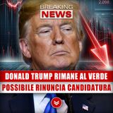 Donald Trump Rimane Al Verde: Possibile Rinuncia Alla Candidatura!