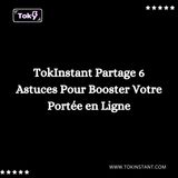 TokInstant Partage 6 Astuces Pour Booster Votre Portée en Ligne