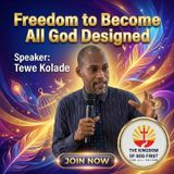 FREEDOM TO BECOME ALL GOD DESIGNED