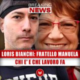 Loris Bianchi, Fratello Manuela: Chi E' E Che Lavoro Fa!